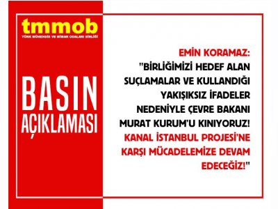Birliğimizi Hedef Alan Suçlamalar ve Kullandığı Yakışıksız İfadeler Nedeniyle Çevre Bakanı Murat Kurum’u kınıyoruz! Kanal İstanbul Projesi’ne Karşı Mücadelemize Devam Edeceğiz!